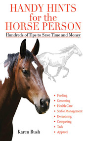 Handy Hints for the Horse Person (Hundreds of Tips to Save Time and Money) by Karen Bush, 9781616081065