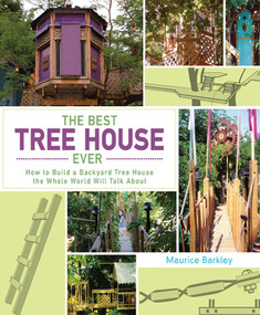 The Best Tree House Ever (How to Build a Backyard Tree House the Whole World Will Talk About) by Maurice Barkley, 9781620875711