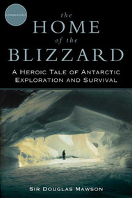 The Home of the Blizzard (A Heroic Tale of Antarctic Exploration and Survival) by Douglas Mawson, 9781620874097