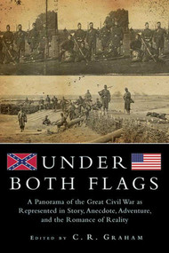 Under Both Flags (A Panorama of the Great Civil War as Represented in Story, Anecdote, Adventure, and the Romance of Reality) by C.R. Graham, 9781620874387