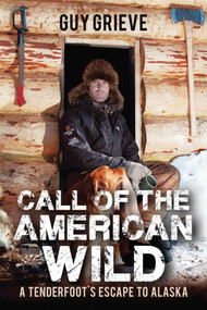 Call of the American Wild (A Tenderfoot's Escape to Alaska) - 9781616088200 by Guy Grieve, 9781616088200