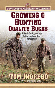 Growing & Hunting Quality Bucks (A Hands-On Approach to Better Land and Deer Management) by Tom Indrebo, Patrick Durkin, 9781616088170