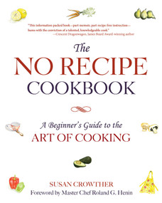 The No Recipe Cookbook (A Beginner's Guide to the Art of Cooking) by Susan Crowther, Roland G. Henin, 9781620876169