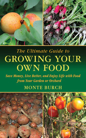 The Ultimate Guide to Growing Your Own Food (Save Money, Live Better, and Enjoy Life with Food from Your Garden or Orchard) by Monte Burch, 9781616083090