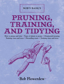 Pruning, Training, and Tidying (Bob's Basics) by Bob Flowerdew, 9781616086251