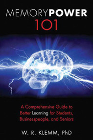 Memory Power 101 (A Comprehensive Guide to Better Learning for Students, Businesspeople, and Seniors) by W. R. Klemm, 9781616086121