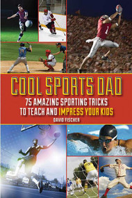 Cool Sports Dad (75 Amazing Sporting Tricks to Teach and Impress Your Kids) - 9781616088286 by David Fischer, 9781616088286