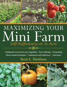 Maximizing Your Mini Farm (Self-Sufficiency on 1/4 Acre) by Brett L. Markham, 9781616086107