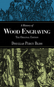 A History of Wood Engraving (The Original Edition) by Douglas Percy Bliss, 9781620874691