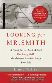 Looking for Mr. Smith (The Quest for the Truth Behind The Long Walk, the Greatest Survival Story Ever Told) by Linda Willis, 9781616081584