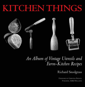 Kitchen Things (An Album of Vintage Utensils and Farm-Kitchen Recipes) by Richard Snodgrass, 9781626360365