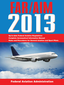 Federal Aviation Regulations/Aeronautical Information Manual 2013 by Federal Aviation Administration, 9781616088347