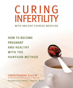 Curing Infertility with Ancient Chinese Medicine (How to Become Pregnant and Healthy with the Hunyuan Method) by Yaron Seidman, 9781620875858