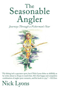 The Seasonable Angler (Journeys Through a Fisherman's Year) by Nick Lyons, 9781620878118
