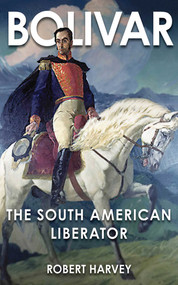 Bolivar (The Liberator of Latin America) by Robert Harvey, 9781616083168