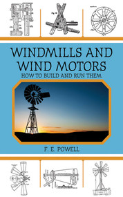Windmills and Wind Motors (How to Build and Run Them) by F. E. Powell, 9781616085636