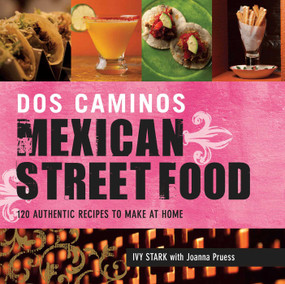 Dos Caminos Mexican Street Food (120 Authentic Recipes to Make at Home) by Ivy Stark, Joanna Pruess, 9781626361249