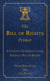 The Bill of Rights Primer (A Citizen's Guidebook to the American Bill of Rights) - 9781620875728 by Akhil Reed Amar, Les Adams, 9781620875728