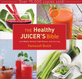 The Healthy Juicer's Bible (Lose Weight, Detoxify, Fight Disease, and Live Long) by Farnoosh Brock, 9781620874035