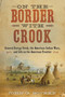 On the Border with Crook (General George Crook, the American Indian Wars, and Life on the American Frontier) by John Gregory Bourke, 9781626365438
