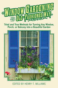 Window Gardening the Old-Fashioned Way (Tried and true methods for turning any window, porch,or balcony into a beautiful garden.) by Henry T. Williams, 9781616087043