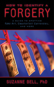 How to Identify a Forgery (A Guide to Spotting Fake Art, Counterfeit Currencies, and More) by Suzanne Bell, 9781620875933