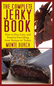 The Complete Jerky Book (How to Dry, Cure, and Preserve Everything from Venison to Turkey) by Monte Burch, 9781616080402