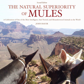 The Natural Superiority of Mules (A Celebration of One of the Most Intelligent, Sure-Footed, and Misunderstood Animals in the World, Second Edition) by John Hauer, Sue Cole, 9781626361669