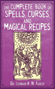 The Complete Book of Spells, Curses, and Magical Recipes by Leonard R. N. Ashley, 9781616080983