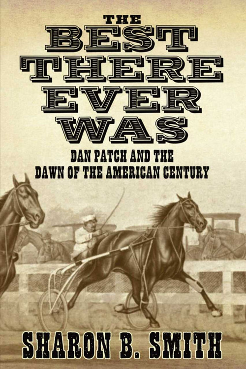 Best There Ever Was (Dan Patch and the Dawn of the American Century) by Sharon B. Smith, 9781616085858