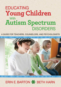 Educating Young Children with Autism Spectrum Disorders (A Guide for Teachers, Counselors, and Psychologists) by Erin E. Barton, Beth Harn, 9781626364059