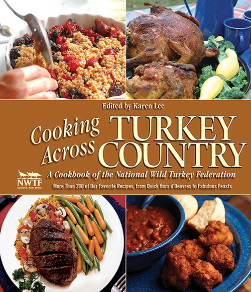 Cooking Across Turkey Country (More Than 200 of Our Favorite Recipes, from Quick Hors d'Oeuvres to Fabulous Feasts) by Karen Lee, 9781620875827
