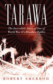 Tarawa (The Incredible Story of One of World War II's Bloodiest Battles) by Robert Sherrod, 9781620871010