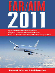 Federal Aviation Regulations / Aeronautical Information Manual 2011 (FAR/AIM) by Federal Aviation Administration, 9781616081485