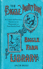 The Biggle Poultry Book (A Concise and Practical Treatise on the Management of Farm Poultry) by Jacob Biggle, 9781626361478