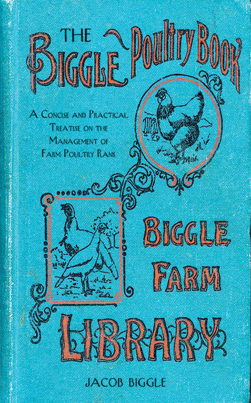 The Biggle Poultry Book (A Concise and Practical Treatise on the Management of Farm Poultry) by Jacob Biggle, 9781626361478