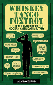 Whiskey Tango Foxtrot (The Real Language of the Modern American Military) by Alan Axelrod, 9781620876473