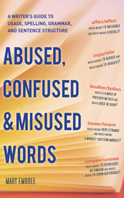 Abused, Confused, and Misused Words (A Writer's Guide to Usage, Spelling, Grammar, and Sentence Structure) by Mary Embree, 9781620870471