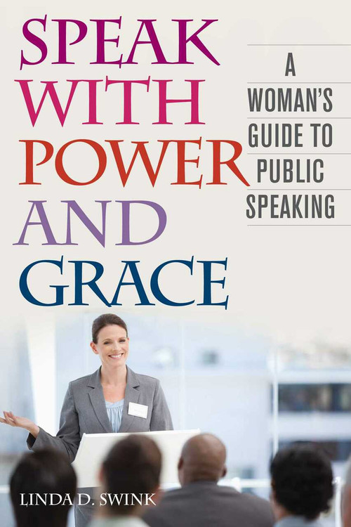 Speak with Power and Grace (A Woman's Guide to Public Speaking) by Linda D. Swink, Richard L. Weaver, 9781626364240