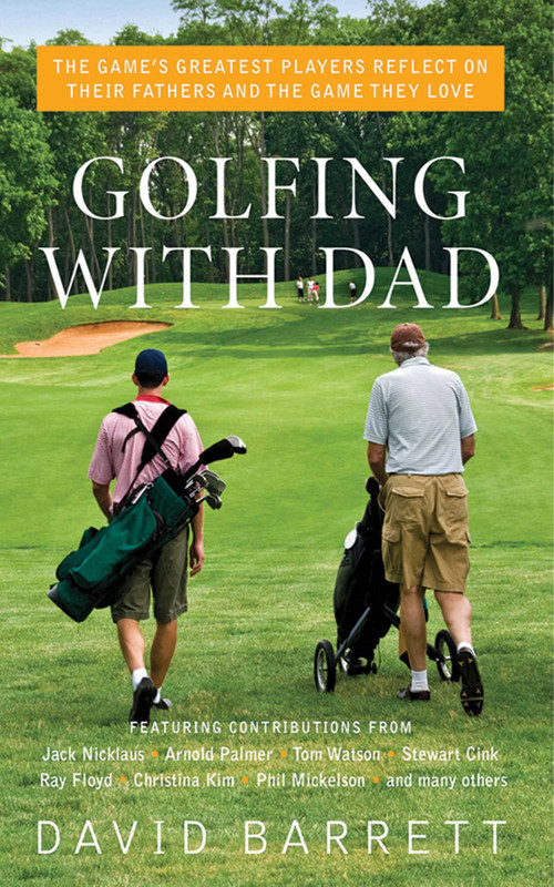 Golfing with Dad (The Game's Greatest Players Reflect on Their Fathers and the Game They Love) - 9781616082536 by David Barrett, 9781616082536