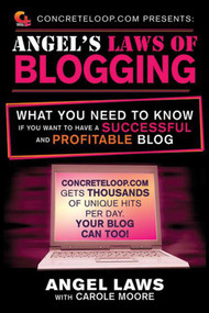 ConcreteLoop.com Presents: Angel's Laws of Blogging (What You Need to Know if You Want to Have a Successful and Profitable Blog) by Angel Laws, Carole Moore, 9781616082680