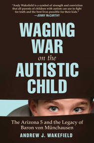 Waging War on the Autistic Child (The Arizona 5 and the Legacy of Baron von Munchausen) - 9781616086145 by Andrew J. Wakefield, 9781616086145