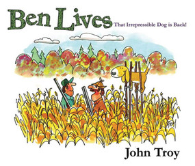 Ben Lives (That Irrespressible Dog is Back!) by John Troy, 9781616083977