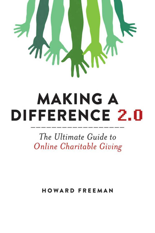 Making a Difference 2.0 (The Ultimate Guide to Online Charitable Giving) by Howard Freeman, 9781616087487