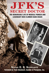 JFK's Secret Doctor (The Remarkable Life of Medical Pioneer and Legendary Rock Climber Hans Kraus) - 9781616085476 by Susan E.B. Schwartz, Yvon Chouinard, 9781616085476
