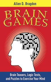 Brain Games (Brain Teasers, Logic Tests, and Puzzles to Exercise Your Mind) by Allen D. Bragdon, 9781616081997