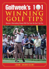 Golfweek's 101 Winning Golf Tips (Become a Shot-Making Virtuoso with Tips from the Tour's Top Pros) by John Andrisani, Yasuhiro Tanabe, 9781616082000