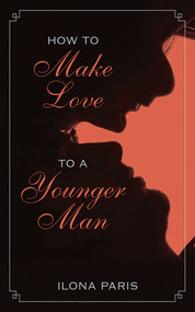 How to Make Love to a Younger Man by Ilona Paris, 9781626360303