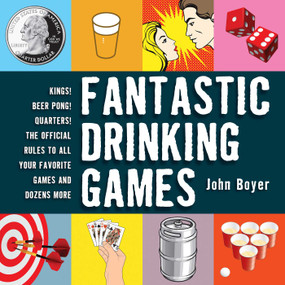 Fantastic Drinking Games (Kings! Beer Pong! Quarters! The Official Rules to All Your Favorite Games and Dozens More) - 9781616084622 by John Boyer, 9781616084622
