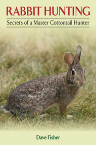 Rabbit Hunting (Secrets of a Master Cottontail Hunter) by Dave Fisher, 9781620870938